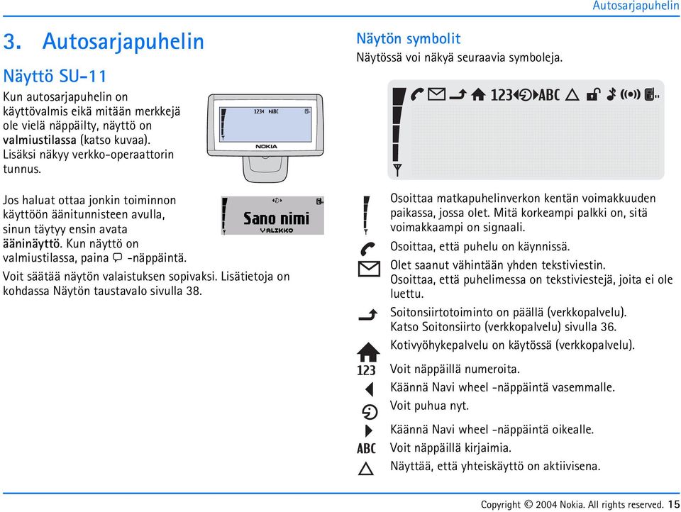 Kun näyttö on valmiustilassa, paina Voit säätää näytön valaistuksen sopivaksi. Lisätietoja on kohdassa Näytön taustavalo sivulla 38. Näytön symbolit Näytössä voi näkyä seuraavia symboleja.