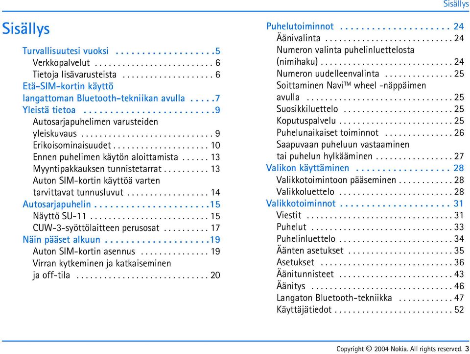..... 13 Myyntipakkauksen tunnistetarrat.......... 13 Auton SIM-kortin käyttöä varten tarvittavat tunnusluvut.................. 14 Autosarjapuhelin......................15 Näyttö SU-11.