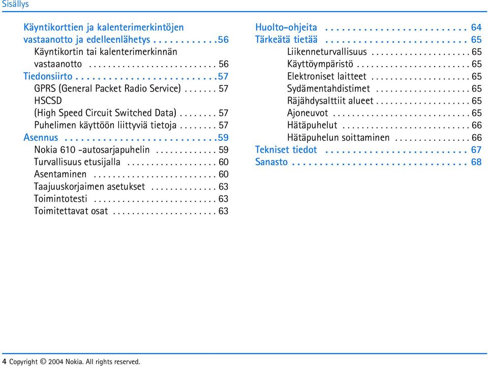 ...........................59 Nokia 610 -autosarjapuhelin............. 59 Turvallisuus etusijalla................... 60 Asentaminen.......................... 60 Taajuuskorjaimen asetukset.