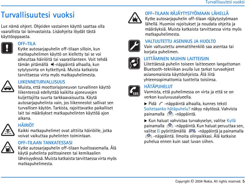 Voit tehdä tämän pitämällä -näppäintä alhaalla, kun sytytysvirta on kytkettynä. Muista katkaista tarvittaessa virta myös matkapuhelimesta.