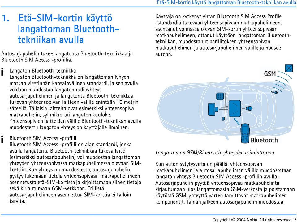 Käyttäjä on kytkenyt virran Bluetooth SIM Access Profile -standardia tukevaan yhteensopivaan matkapuhelimeen, asentanut voimassa olevan SIM-kortin yhteensopivaan matkapuhelimeen, ottanut käyttöön