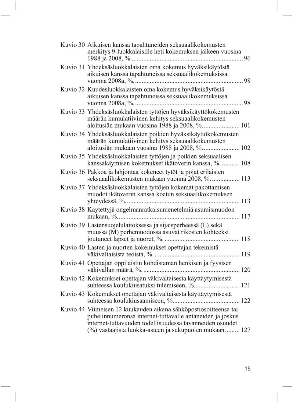 ... 98 Kuvio 32 Kuudesluokkalaisten oma kokemus hyväksikäytöstä aikuisen kanssa tapahtuneissa seksuaalikokemuksissa vuonna 2008a, %.