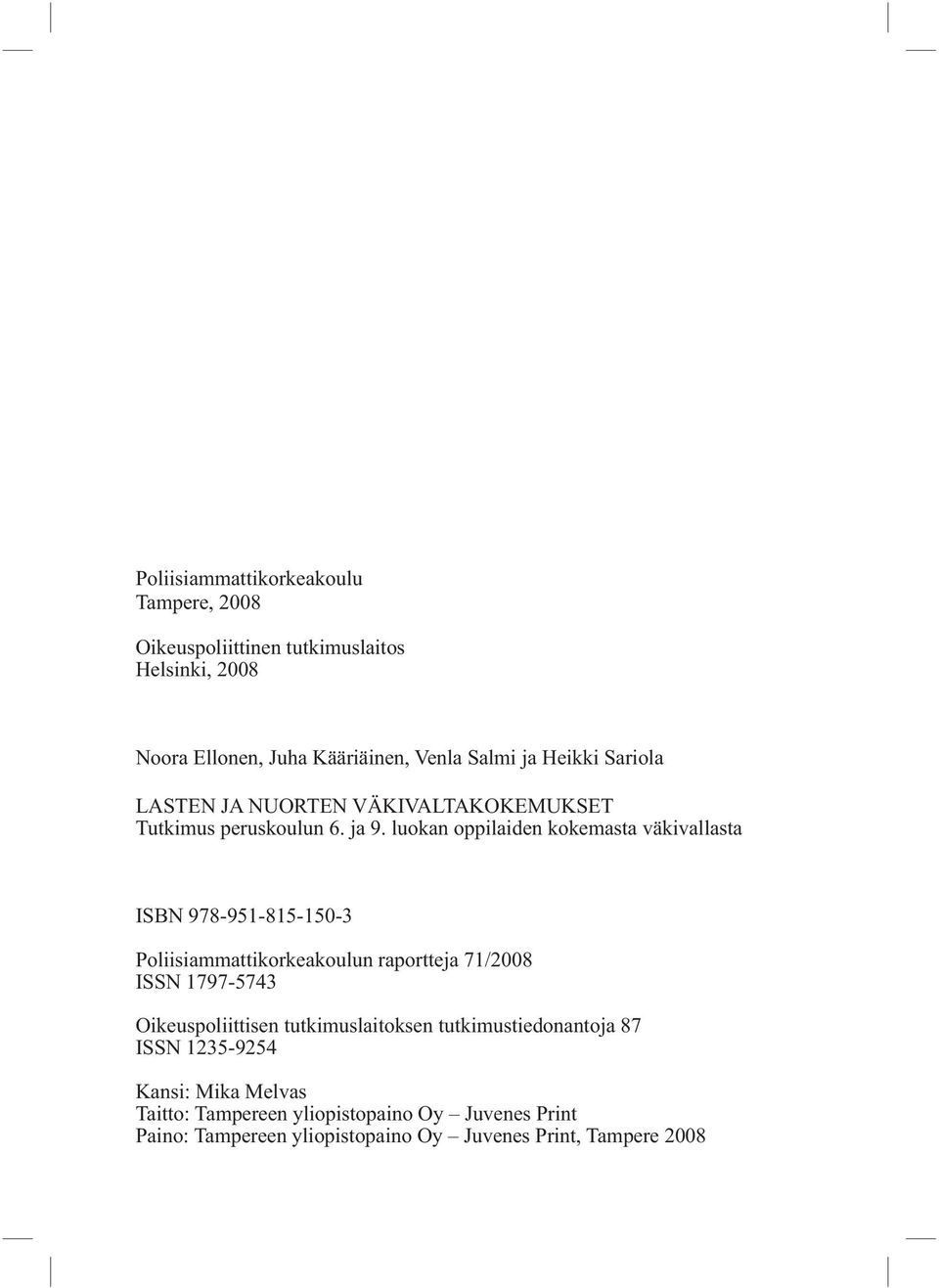 luokan oppilaiden kokemasta väkivallasta ISBN 978-951-815-150-3 Poliisiammattikorkeakoulun raportteja 71/2008 ISSN 1797-5743
