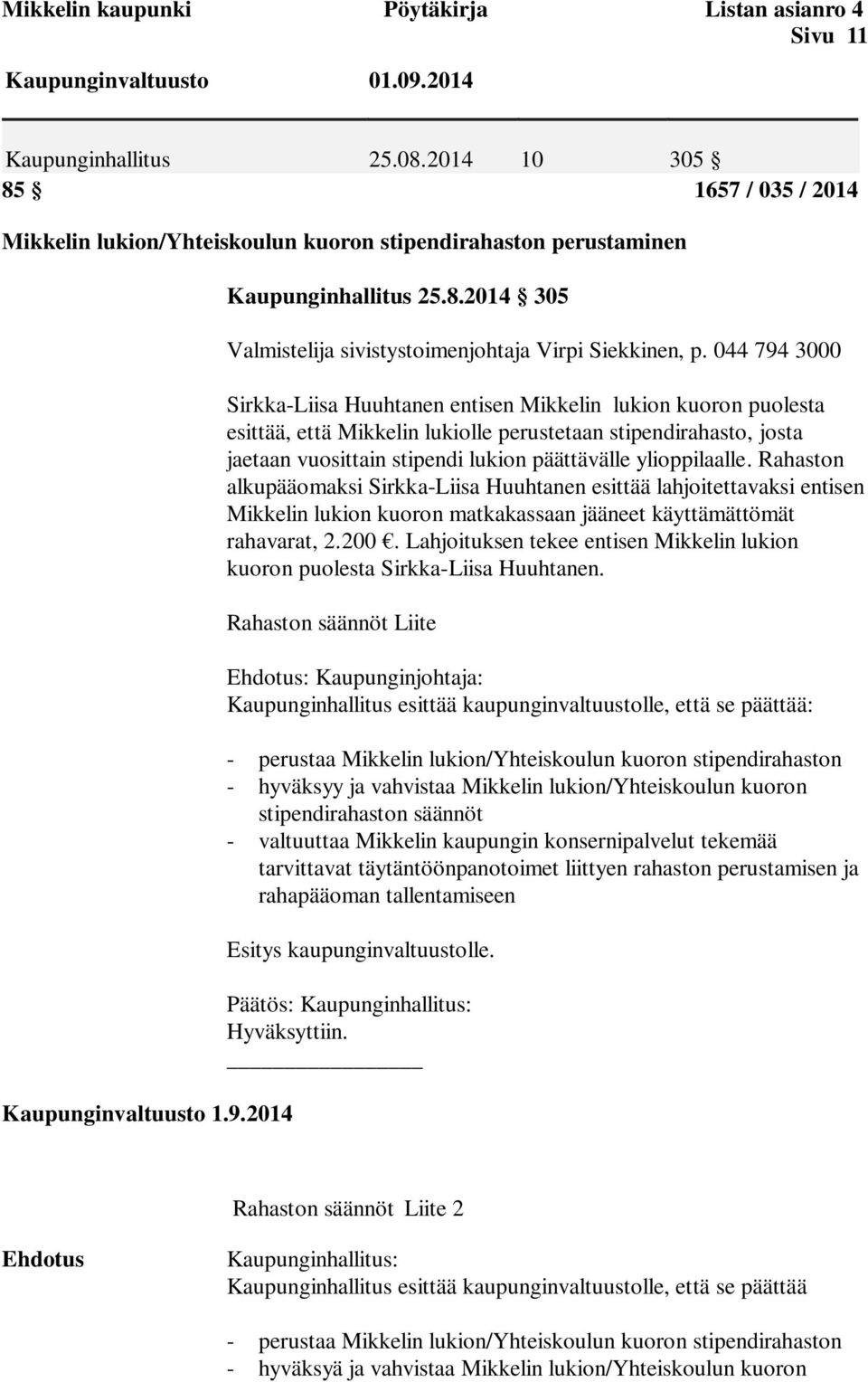 044 794 3000 Sirkka-Liisa Huuhtanen entisen Mikkelin lukion kuoron puolesta esittää, että Mikkelin lukiolle perustetaan stipendirahasto, josta jaetaan vuosittain stipendi lukion päättävälle