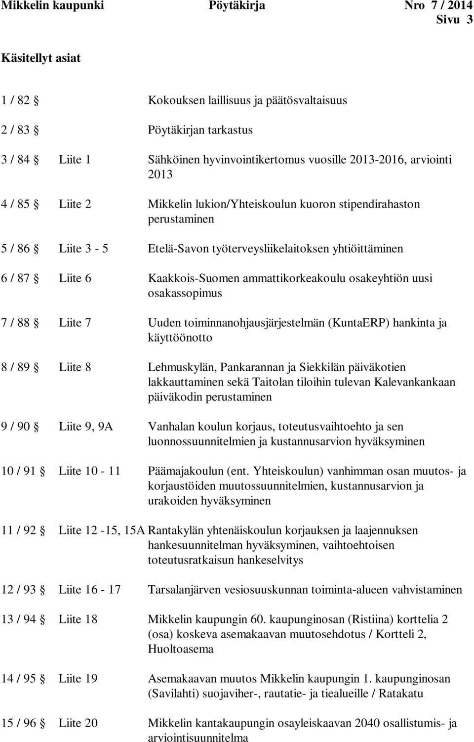 Kaakkois-Suomen ammattikorkeakoulu osakeyhtiön uusi osakassopimus 7 / 88 Liite 7 Uuden toiminnanohjausjärjestelmän (KuntaERP) hankinta ja käyttöönotto 8 / 89 Liite 8 Lehmuskylän, Pankarannan ja