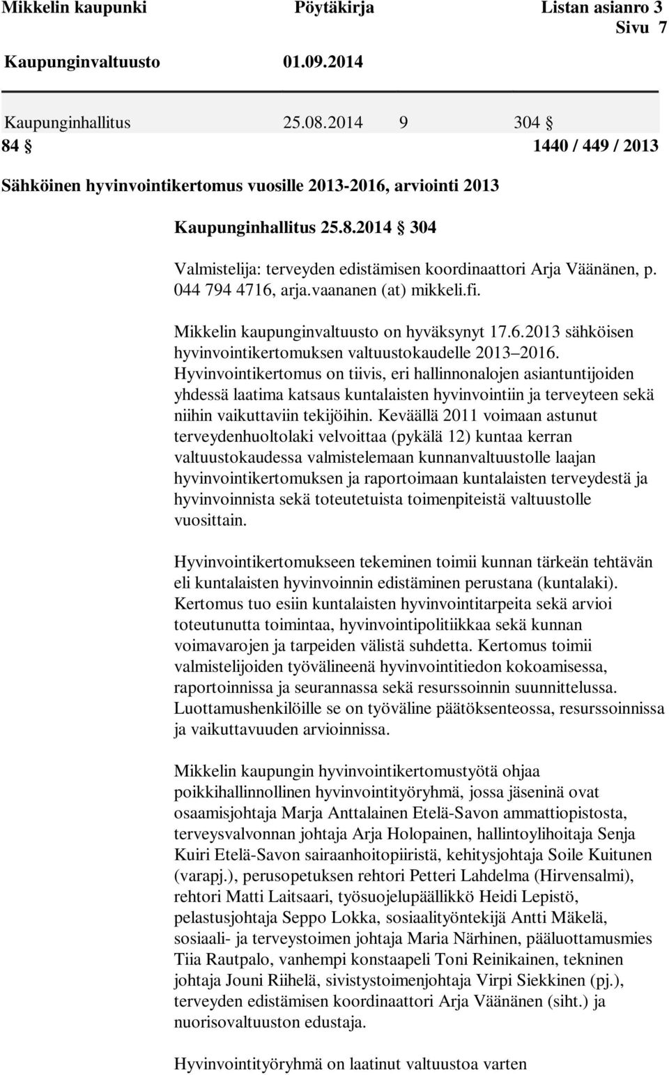 044 794 4716, arja.vaananen (at) mikkeli.fi. Mikkelin kaupunginvaltuusto on hyväksynyt 17.6.2013 sähköisen hyvinvointikertomuksen valtuustokaudelle 2013 2016.