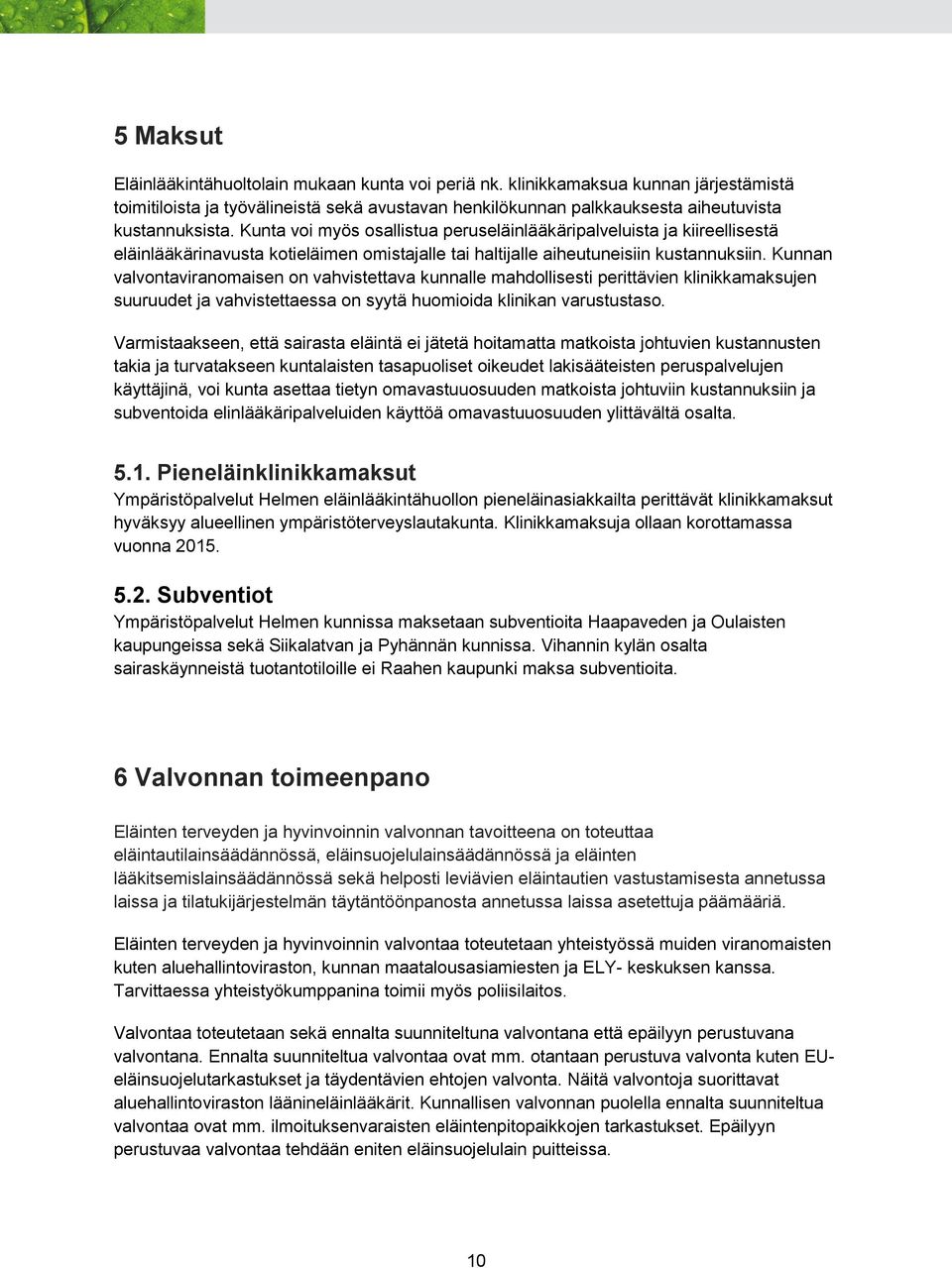 Kunnan valvontaviranomaisen on vahvistettava kunnalle mahdollisesti perittävien klinikkamaksujen suuruudet ja vahvistettaessa on syytä huomioida klinikan varustustaso.