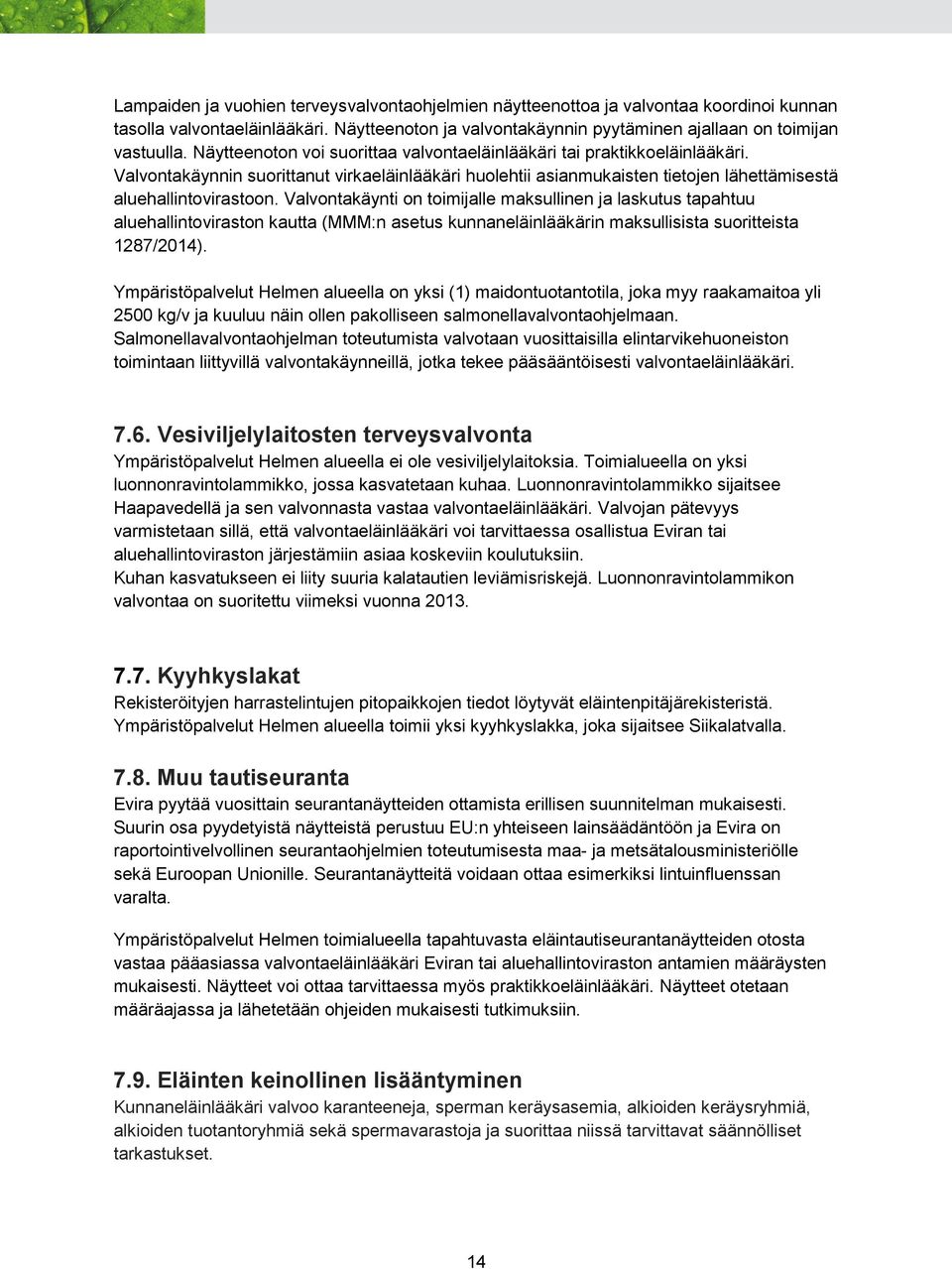 Valvontakäynti on toimijalle maksullinen ja laskutus tapahtuu aluehallintoviraston kautta (MMM:n asetus kunnaneläinlääkärin maksullisista suoritteista 1287/2014).