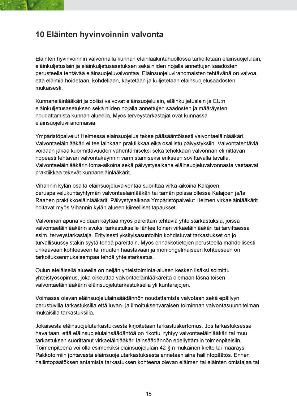 Eläinsuojeluviranomaisten tehtävänä on valvoa, että eläimiä hoidetaan, kohdellaan, käytetään ja kuljetetaan eläinsuojelusäädösten mukaisesti.