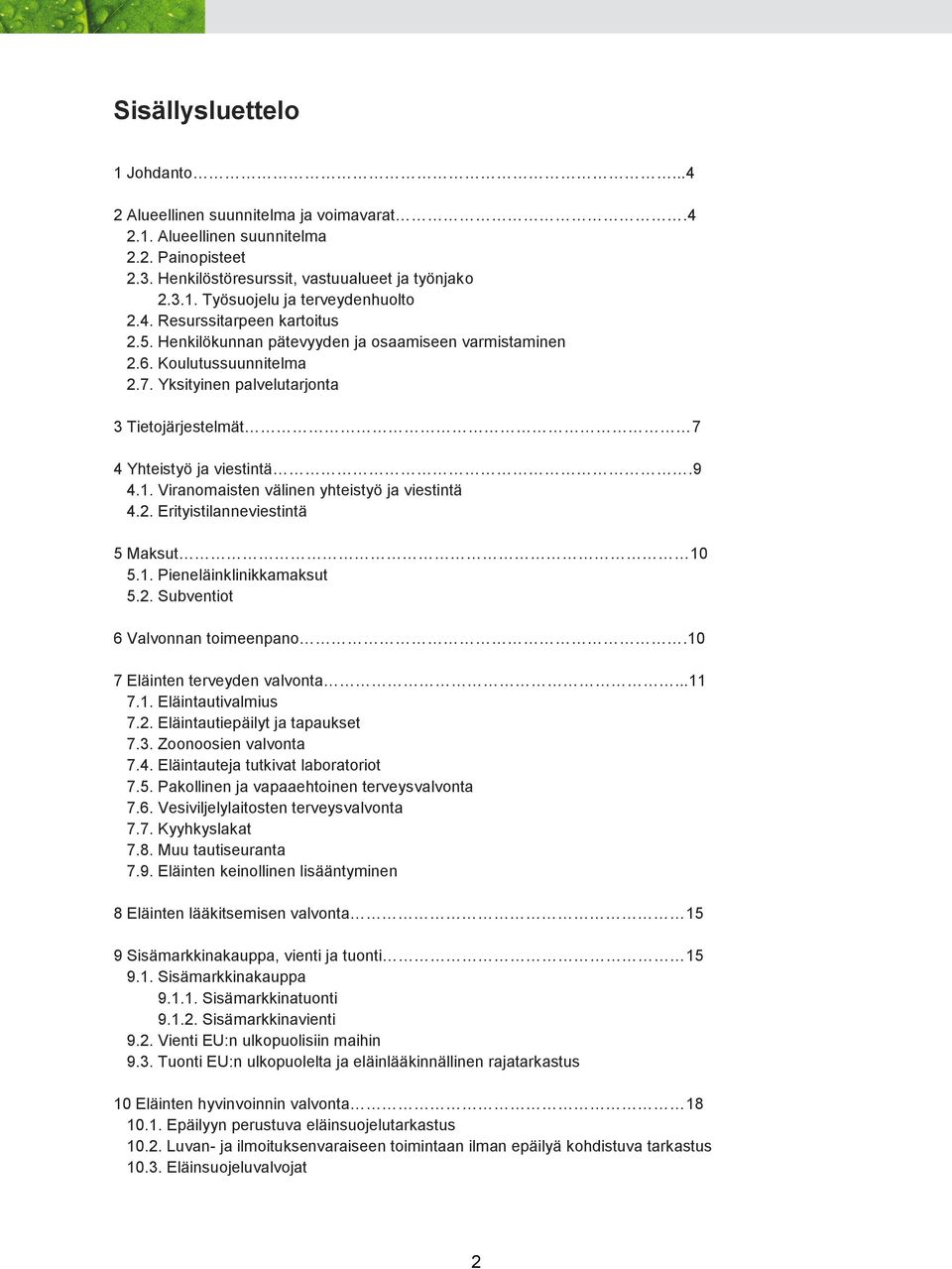 Viranomaisten välinen yhteistyö ja viestintä 4.2. Erityistilanneviestintä 5 Maksut 10 5.1. Pieneläinklinikkamaksut 5.2. Subventiot 6 Valvonnan toimeenpano.10 7 Eläinten terveyden valvonta...11 7.1. Eläintautivalmius 7.