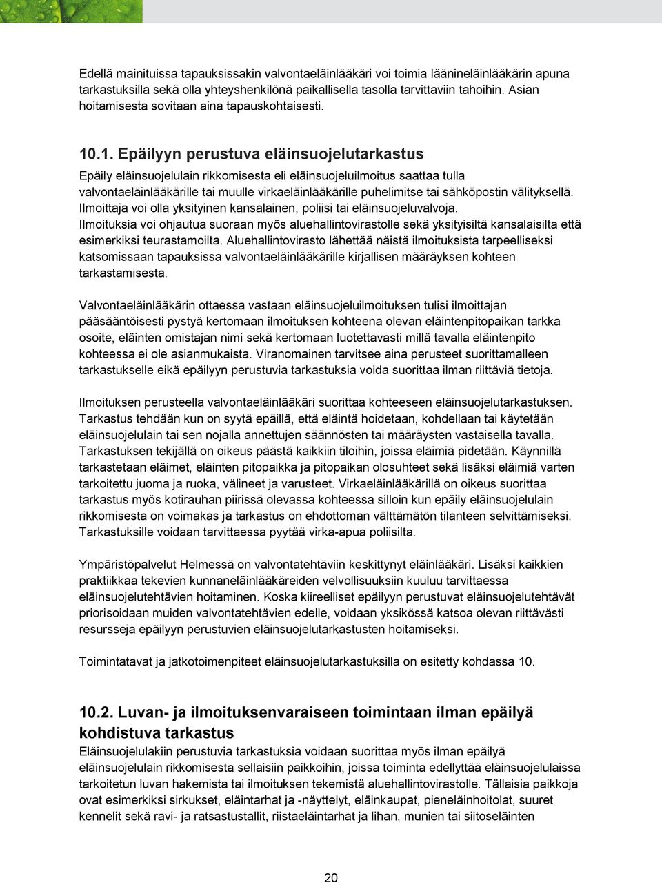 .1. Epäilyyn perustuva eläinsuojelutarkastus Epäily eläinsuojelulain rikkomisesta eli eläinsuojeluilmoitus saattaa tulla valvontaeläinlääkärille tai muulle virkaeläinlääkärille puhelimitse tai