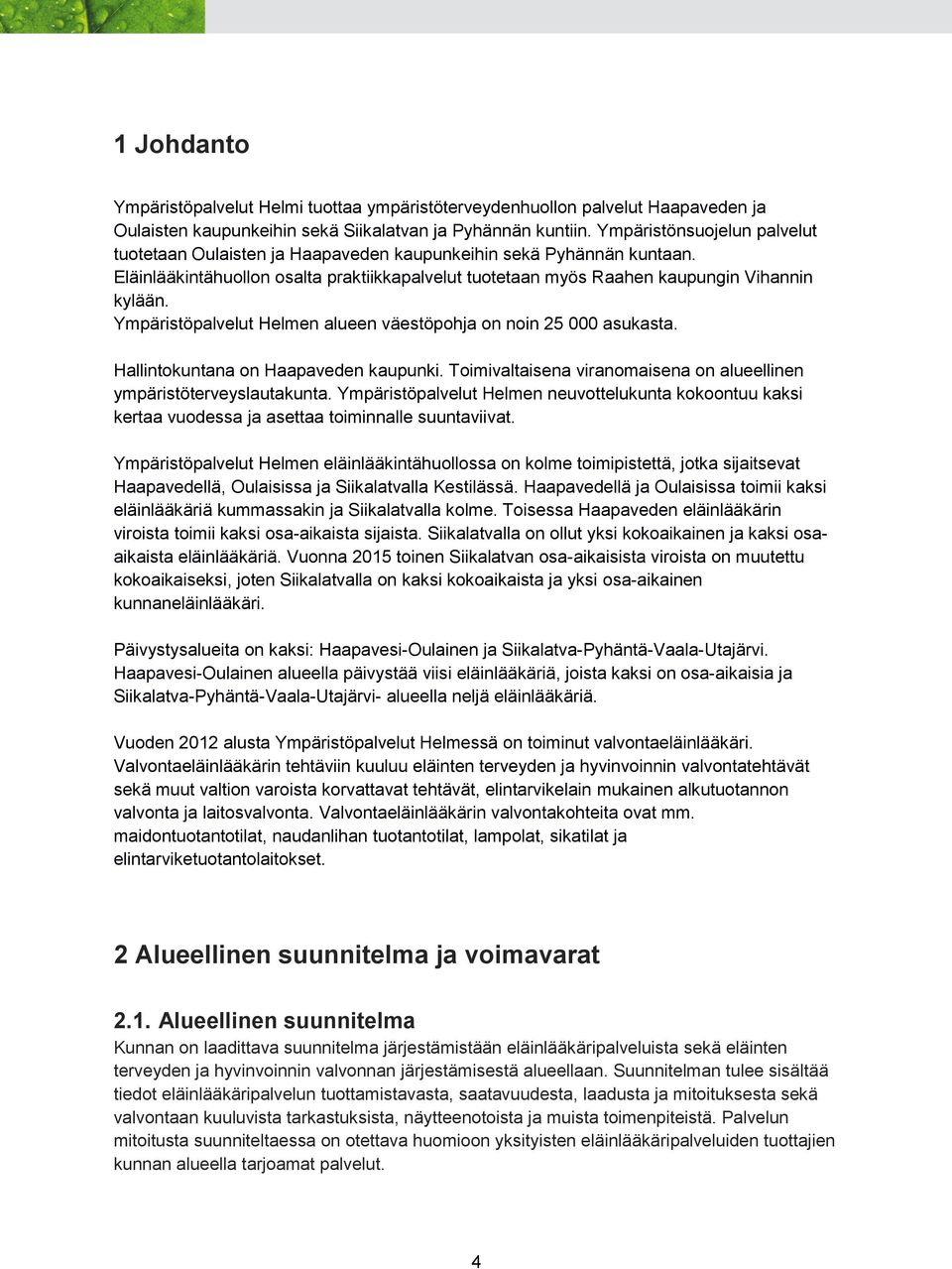 Ympäristöpalvelut Helmen alueen väestöpohja on noin 25 000 asukasta. Hallintokuntana on Haapaveden kaupunki. Toimivaltaisena viranomaisena on alueellinen ympäristöterveyslautakunta.