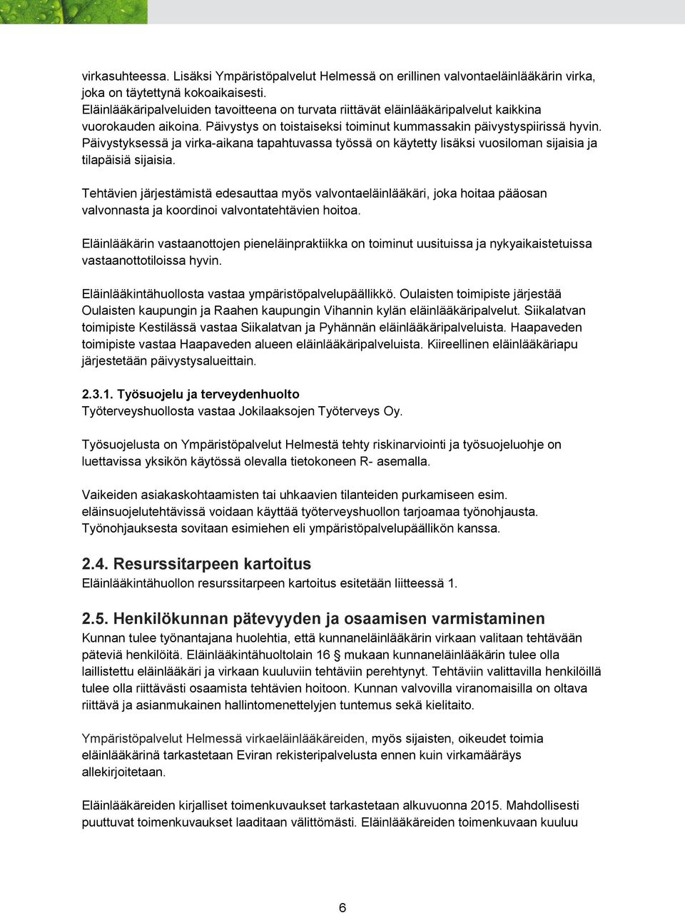 Päivystyksessä ja virka-aikana tapahtuvassa työssä on käytetty lisäksi vuosiloman sijaisia ja tilapäisiä sijaisia.