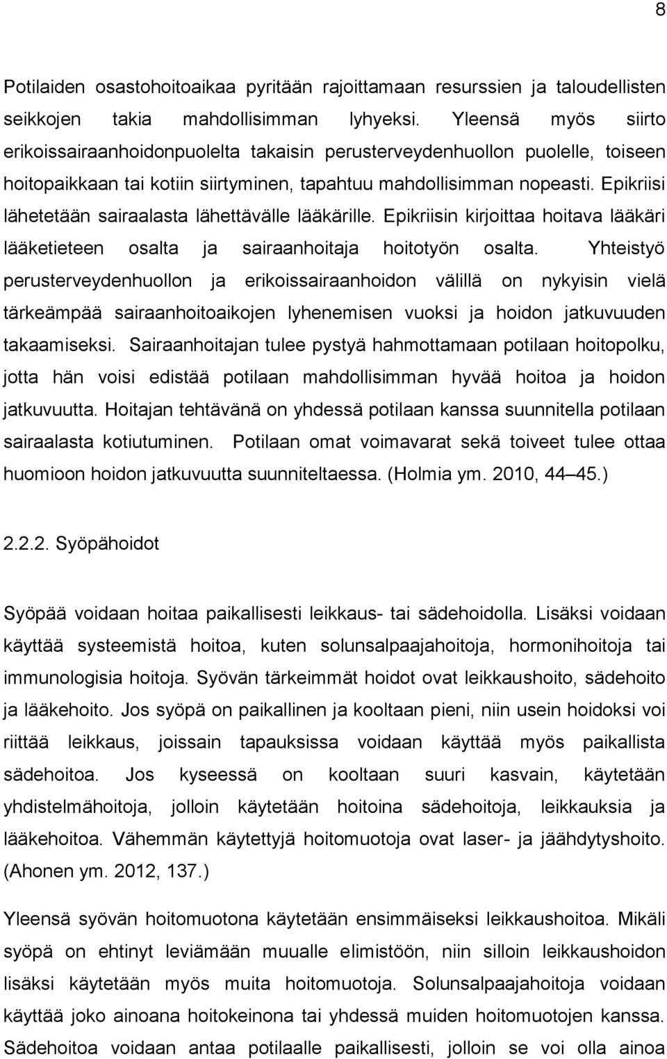 Epikriisi lähetetään sairaalasta lähettävälle lääkärille. Epikriisin kirjoittaa hoitava lääkäri lääketieteen osalta ja sairaanhoitaja hoitotyön osalta.
