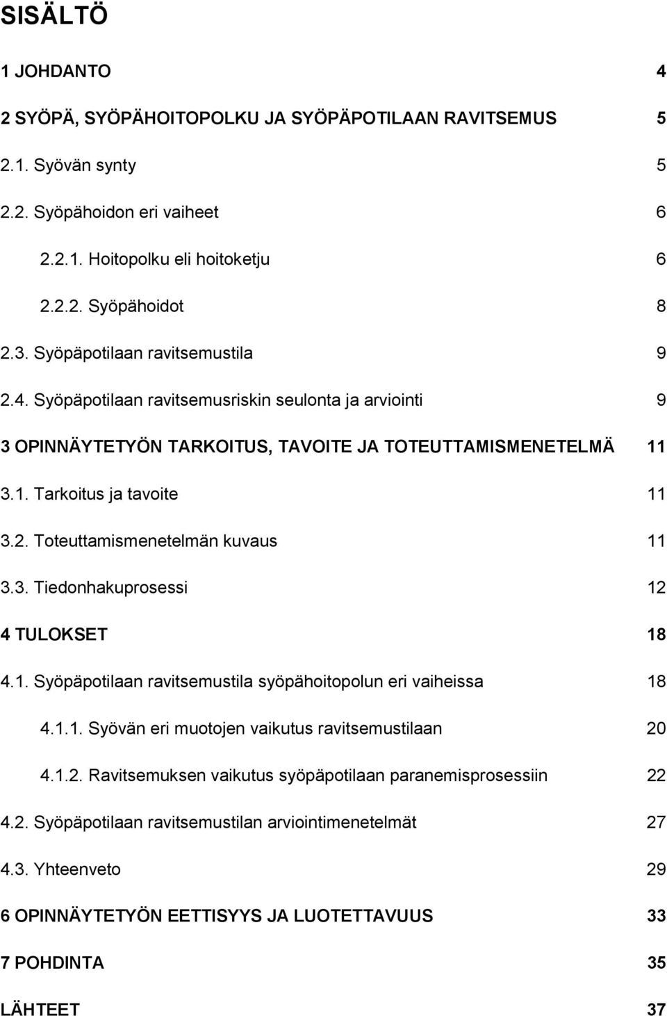 3. Tiedonhakuprosessi 12 4 TULOKSET 18 4.1. Syöpäpotilaan ravitsemustila syöpähoitopolun eri vaiheissa 18 4.1.1. Syövän eri muotojen vaikutus ravitsemustilaan 20 4.1.2. Ravitsemuksen vaikutus syöpäpotilaan paranemisprosessiin 22 4.