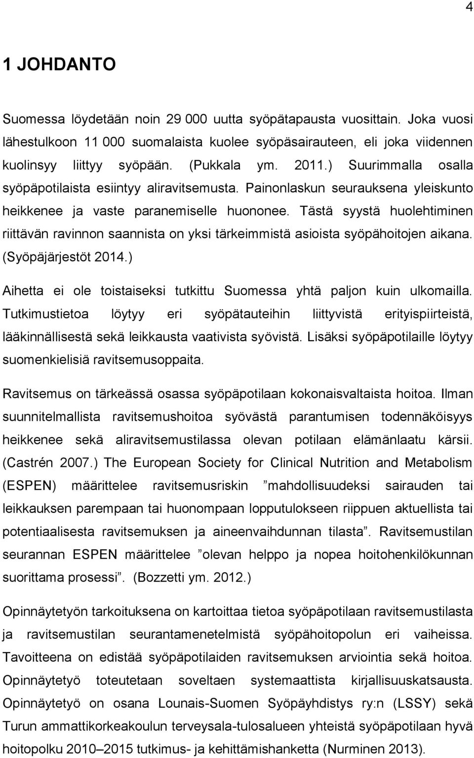 Tästä syystä huolehtiminen riittävän ravinnon saannista on yksi tärkeimmistä asioista syöpähoitojen aikana. (Syöpäjärjestöt 2014.