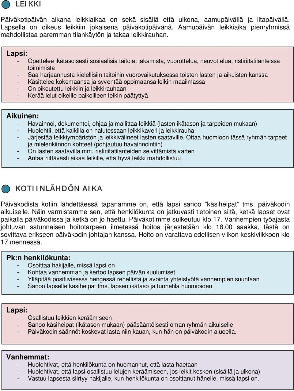 - Opettelee ikätasoisesti sosiaalisia taitoja: jakamista, vuorottelua, neuvottelua, ristiriitatilanteissa toimimista - Saa harjaannusta kielellisiin taitoihin vuorovaikutuksessa toisten lasten ja