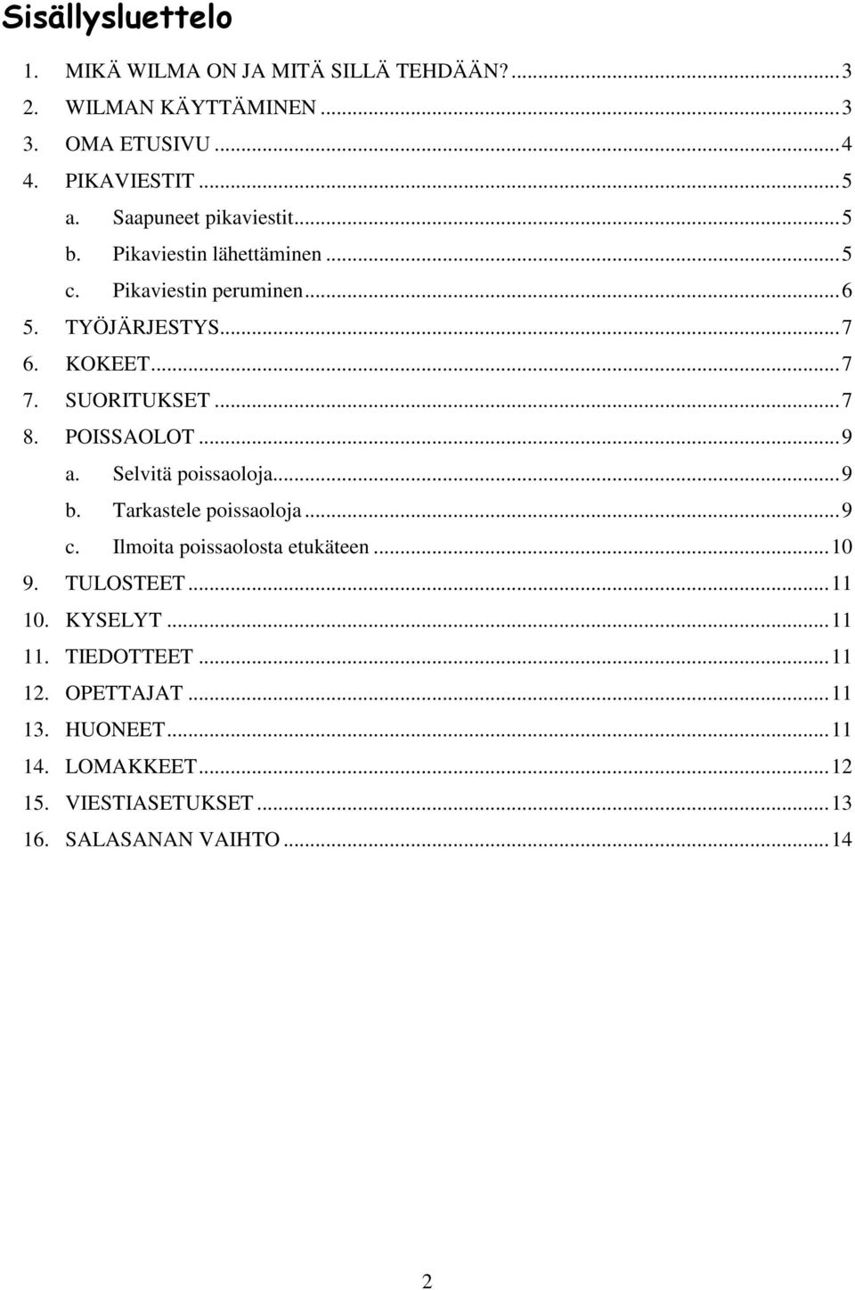 ..7 8. POISSAOLOT...9 a. Selvitä poissaoloja...9 b. Tarkastele poissaoloja...9 c. Ilmoita poissaolosta etukäteen...10 9. TULOSTEET.