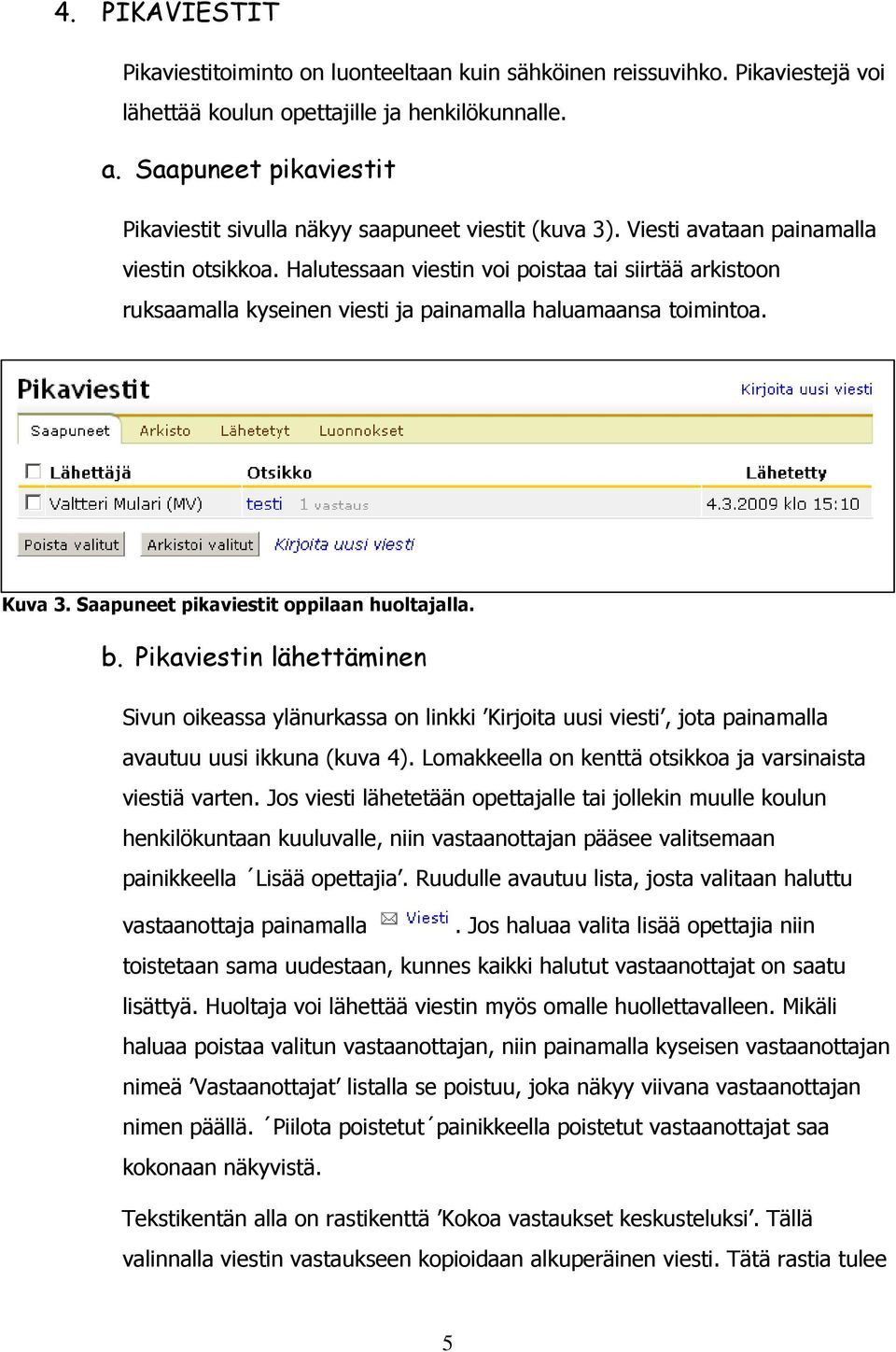 Halutessaan viestin voi poistaa tai siirtää arkistoon ruksaamalla kyseinen viesti ja painamalla haluamaansa toimintoa. Kuva 3. Saapuneet pikaviestit oppilaan huoltajalla. b.