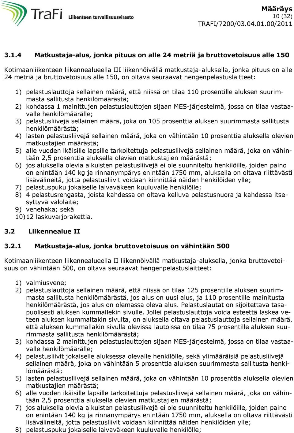 kohdassa 1 mainittujen pelastuslauttojen sijaan MES-järjestelmä, jossa on tilaa vastaavalle henkilömäärälle; 3) pelastusliivejä sellainen määrä, joka on 105 prosenttia aluksen suurimmasta sallitusta