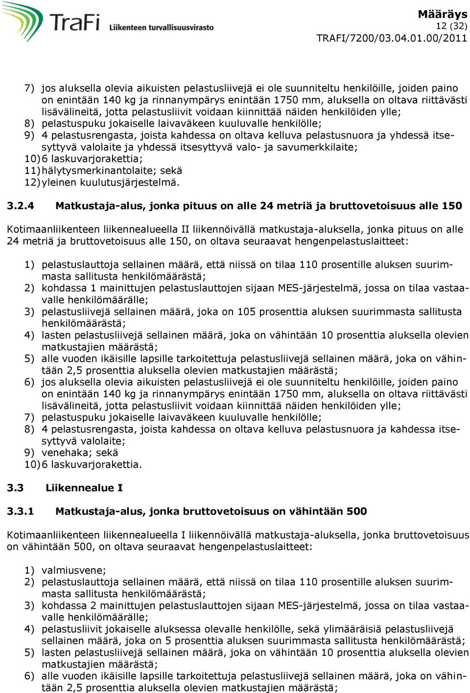 pelastusnuora ja yhdessä itsesyttyvä valolaite ja yhdessä itsesyttyvä valo- ja savumerkkilaite; 10) 6 laskuvarjorakettia; 11) hälytysmerkinantolaite; sekä 12)