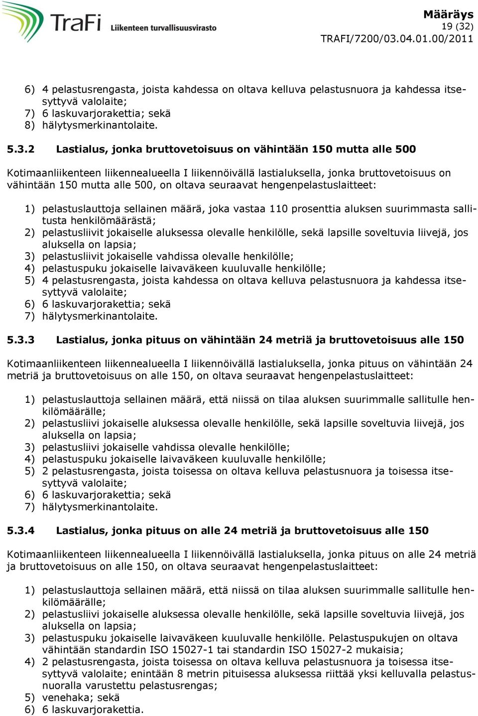 2 Lastialus, jonka bruttovetoisuus on vähintään 150 mutta alle 500 Kotimaanliikenteen liikennealueella I liikennöivällä lastialuksella, jonka bruttovetoisuus on vähintään 150 mutta alle 500, on