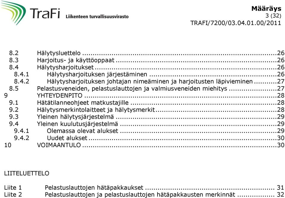 .. 28 9.3 Yleinen hälytysjärjestelmä... 29 9.4 Yleinen kuulutusjärjestelmä... 29 9.4.1 Olemassa olevat alukset... 29 9.4.2 Uudet alukset... 30 10 VOIMAANTULO.