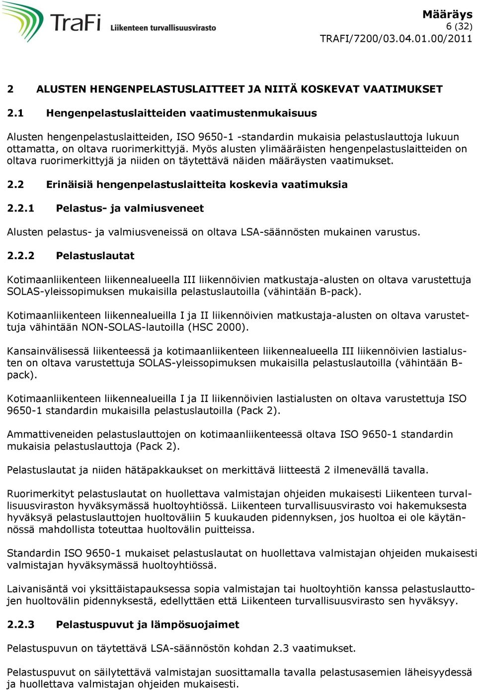 Myös alusten ylimääräisten hengenpelastuslaitteiden on oltava ruorimerkittyjä ja niiden on täytettävä näiden määräysten vaatimukset. 2.