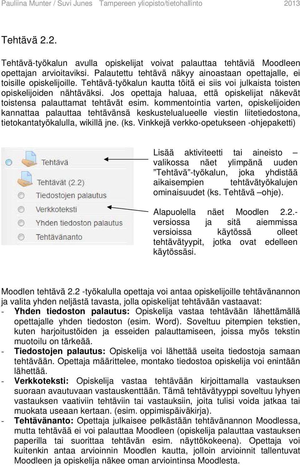 kommentointia varten, opiskelijoiden kannattaa palauttaa tehtävänsä keskustelualueelle viestin liitetiedostona, tietokantatyökalulla, wikillä jne. (ks.