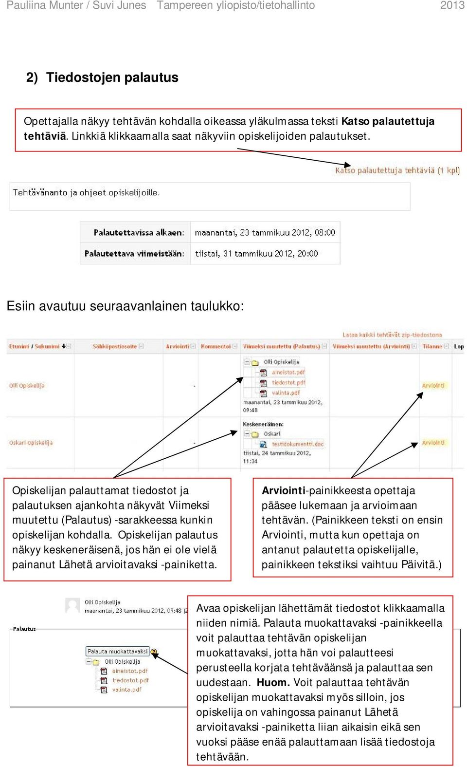 Opiskelijan palautus näkyy keskeneräisenä, jos hän ei ole vielä painanut Lähetä arvioitavaksi -painiketta. Arviointi-painikkeesta opettaja pääsee lukemaan ja arvioimaan tehtävän.