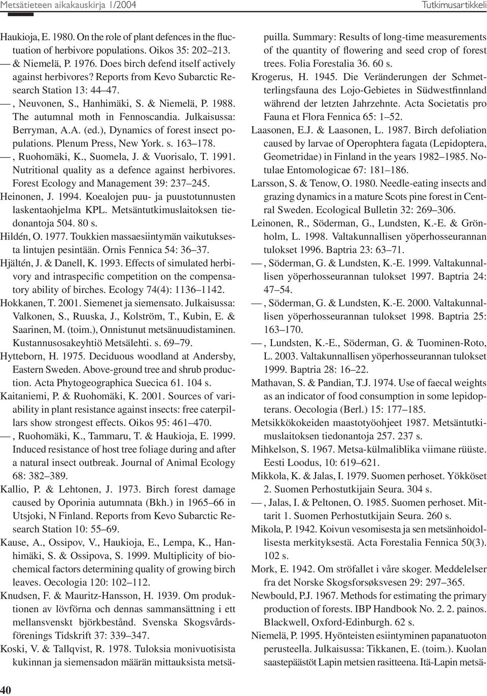 Julkaisussa: Berryman, A.A. (ed.), Dynamics of forest insect populations. Plenum Press, New York. s. 163 178., Ruohomäki, K., Suomela, J. & Vuorisalo, T. 1991.