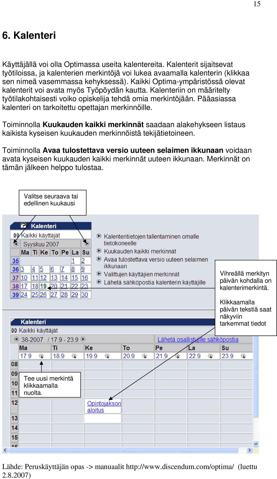 Kaikki Optima-ympäristössä olevat kalenterit voi avata myös Työpöydän kautta. Kalenteriin on määritelty työtilakohtaisesti voiko opiskelija tehdä omia merkintöjään.