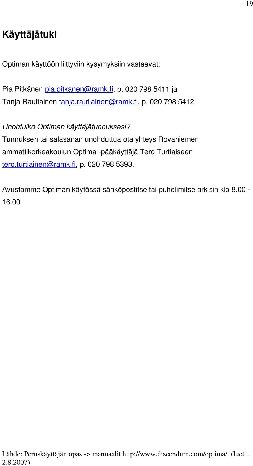 Tunnuksen tai salasanan unohduttua ota yhteys Rovaniemen ammattikorkeakoulun Optima -pääkäyttäjä Tero Turtiaiseen