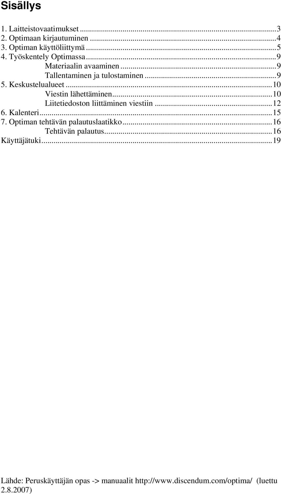 Keskustelualueet...10 Viestin lähettäminen...10 Liitetiedoston liittäminen viestiin...12 6.