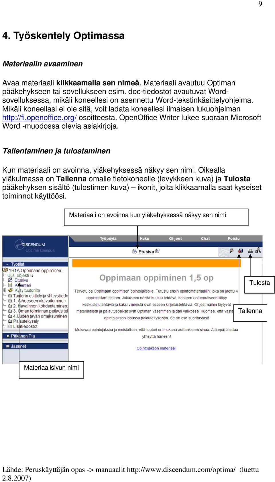 openoffice.org/ osoitteesta. OpenOffice Writer lukee suoraan Microsoft Word -muodossa olevia asiakirjoja. Tallentaminen ja tulostaminen Kun materiaali on avoinna, yläkehyksessä näkyy sen nimi.