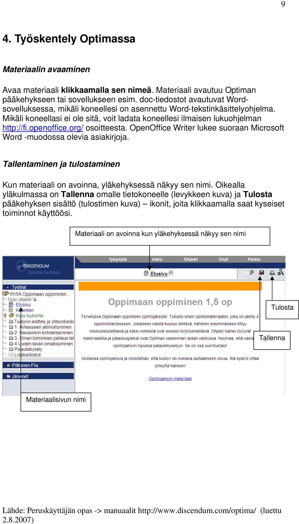 openoffice.org/ osoitteesta. OpenOffice Writer lukee suoraan Microsoft Word -muodossa olevia asiakirjoja. Tallentaminen ja tulostaminen Kun materiaali on avoinna, yläkehyksessä näkyy sen nimi.