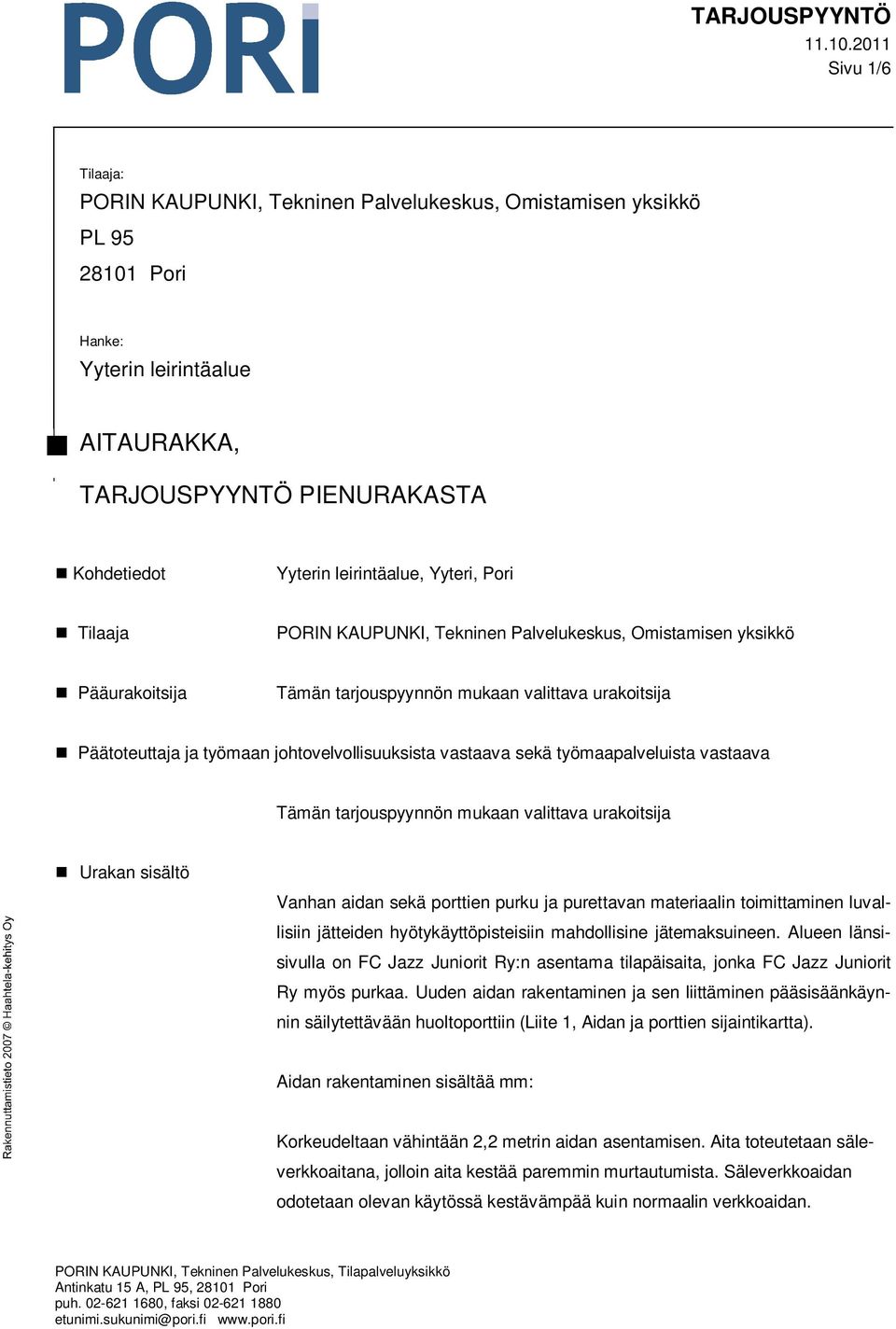 leirintäalue, Yyteri, Pori Tilaaja PORIN KAUPUNKI, Tekninen Palvelukeskus, Omistamisen yksikkö Pääurakoitsija Tämän tarjouspyynnön mukaan valittava urakoitsija Päätoteuttaja ja työmaan