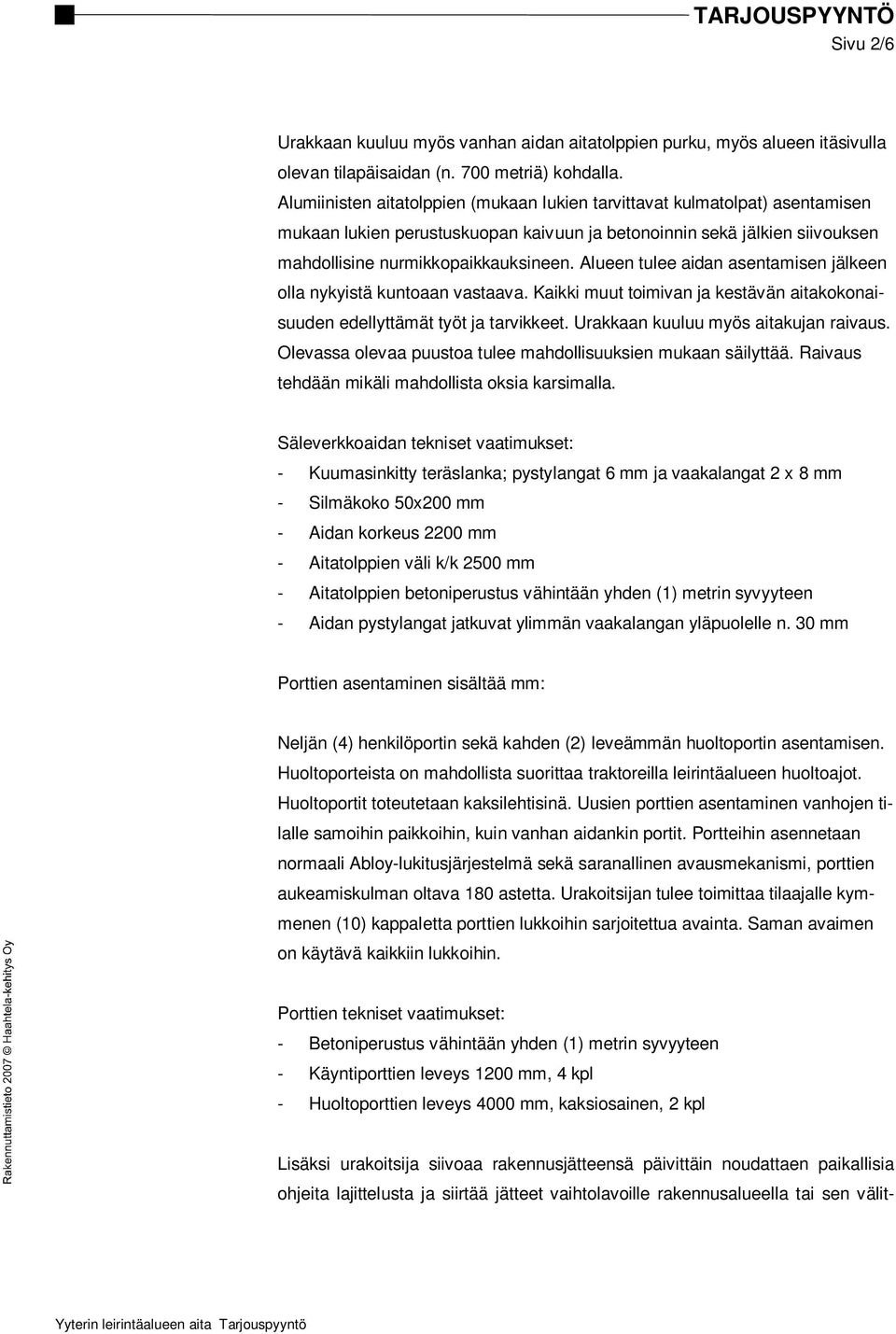 Alueen tulee aidan asentamisen jälkeen olla nykyistä kuntoaan vastaava. Kaikki muut toimivan ja kestävän aitakokonaisuuden edellyttämät työt ja tarvikkeet. Urakkaan kuuluu myös aitakujan raivaus.