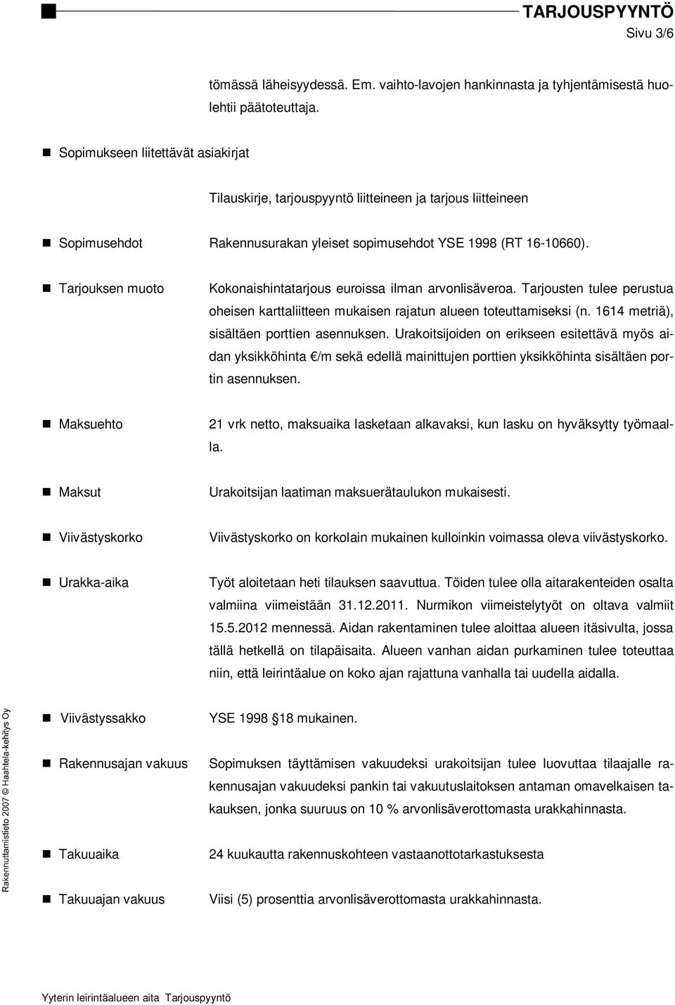 Tarjouksen muoto Kokonaishintatarjous euroissa ilman arvonlisäveroa. Tarjousten tulee perustua oheisen karttaliitteen mukaisen rajatun alueen toteuttamiseksi (n.