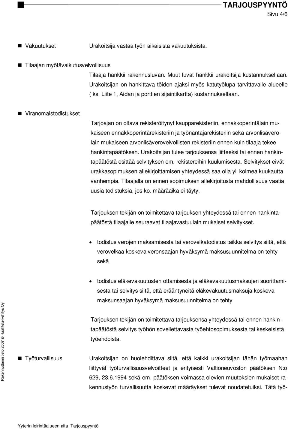 Viranomaistodistukset Tarjoajan on oltava rekisteröitynyt kaupparekisteriin, ennakkoperintälain mukaiseen ennakkoperintärekisteriin ja työnantajarekisteriin sekä arvonlisäverolain mukaiseen