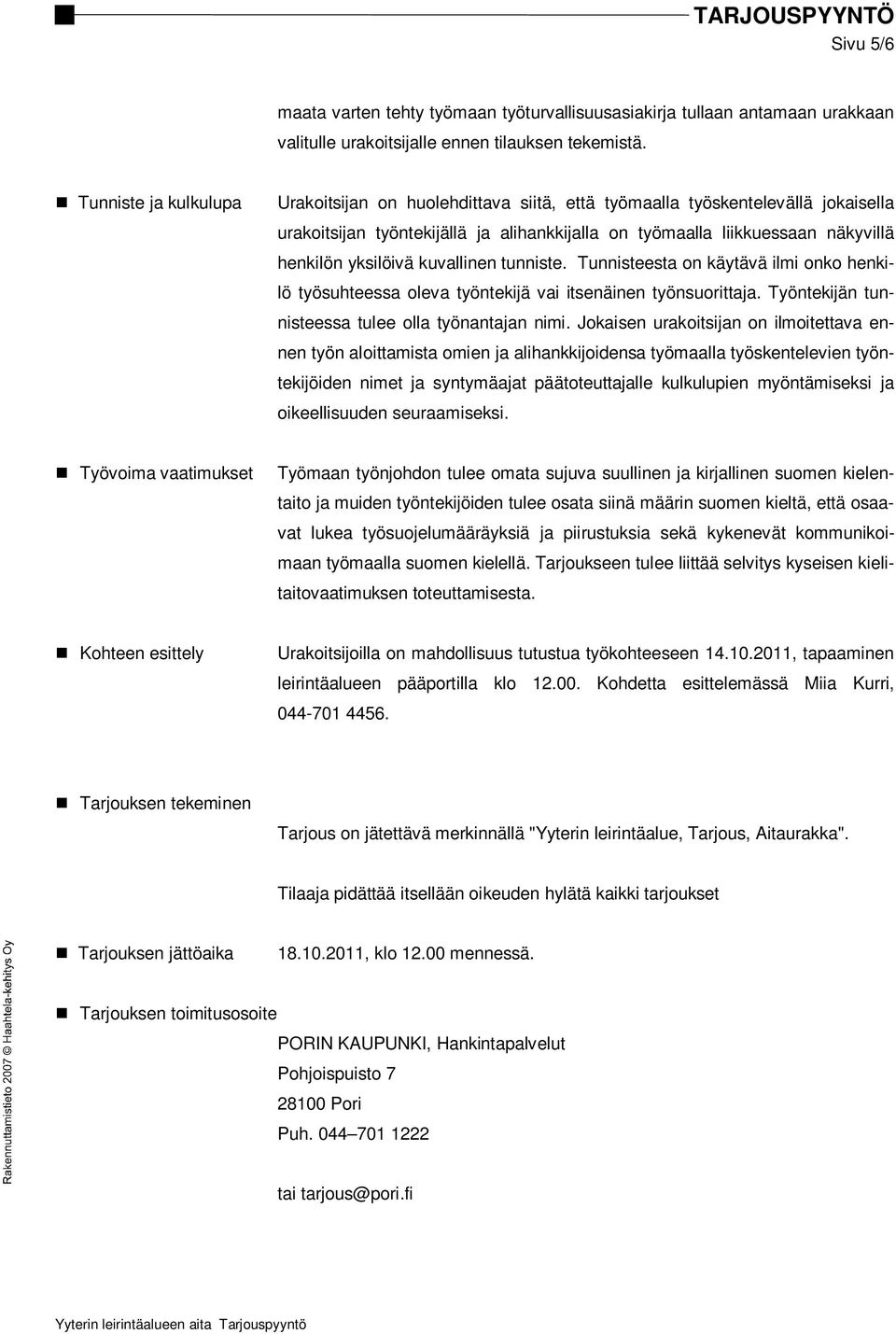 yksilöivä kuvallinen tunniste. Tunnisteesta on käytävä ilmi onko henkilö työsuhteessa oleva työntekijä vai itsenäinen työnsuorittaja. Työntekijän tunnisteessa tulee olla työnantajan nimi.