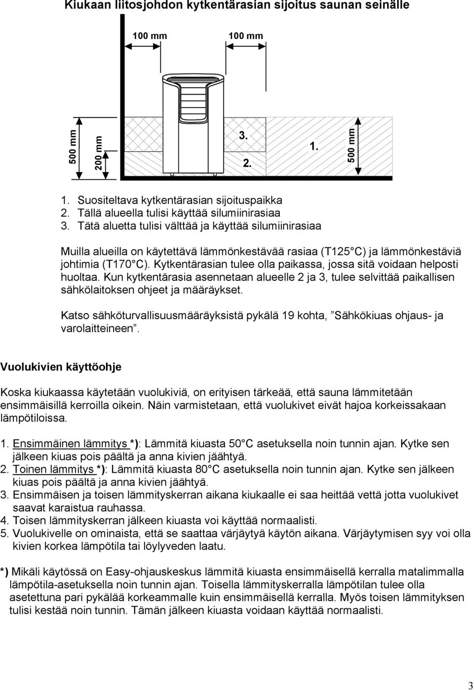 Kytkentärasian tulee olla paikassa, jossa sitä voidaan helposti huoltaa. Kun kytkentärasia asennetaan alueelle 2 ja, tulee selvittää paikallisen sähkölaitoksen ohjeet ja määräykset.