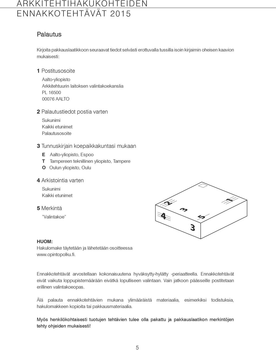 yliopisto, Tampere O Oulun yliopisto, Oulu 4 Arkistointia varten Sukunimi Kaikki etunimet 5 Merkintä Valintakoe 2 4 5 1 HUOM: Hakulomake täytetään ja lähetetään osoitteessa www.opintopolku.fi.