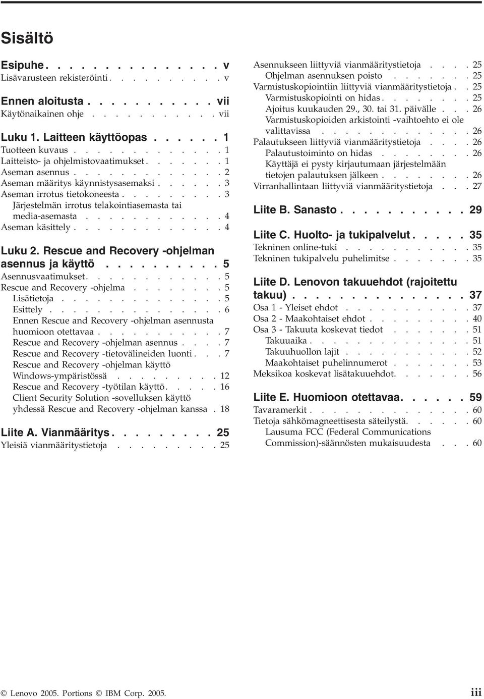 ........3 Järjestelmän irrotus telakointiasemasta tai media-asemasta............4 Aseman käsittely.............4 Luku 2. Rescue and Recovery -ohjelman asennus ja käyttö.......... 5 Asennusvaatimukset.