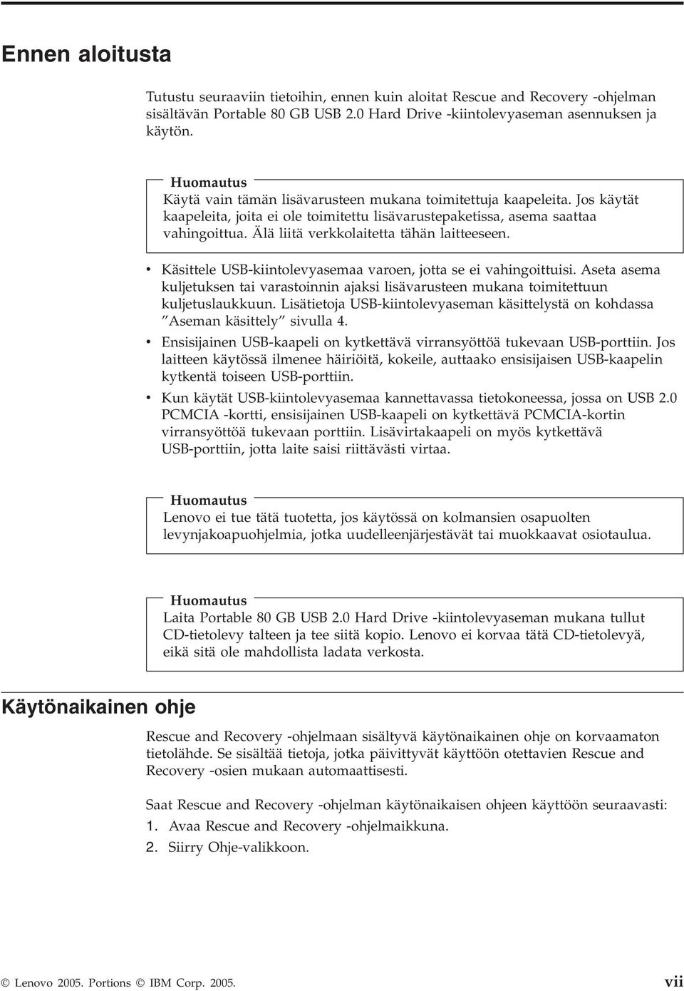 Älä liitä verkkolaitetta tähän laitteeseen. v Käsittele USB-kiintolevyasemaa varoen, jotta se ei vahingoittuisi.
