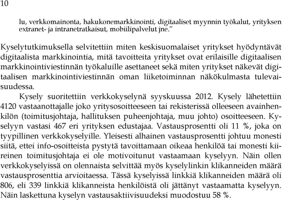 asettaneet sekä miten yritykset näkevät digitaalisen markkinointiviestinnän oman liiketoiminnan näkökulmasta tulevaisuudessa. Kysely suoritettiin verkkokyselynä syyskuussa 2012.