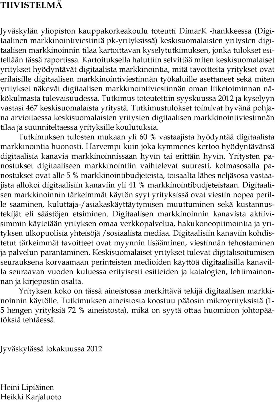 Kartoituksella haluttiin selvittää miten keskisuomalaiset yritykset hyödyntävät digitaalista markkinointia, mitä tavoitteita yritykset ovat erilaisille digitaalisen markkinointiviestinnän työkaluille