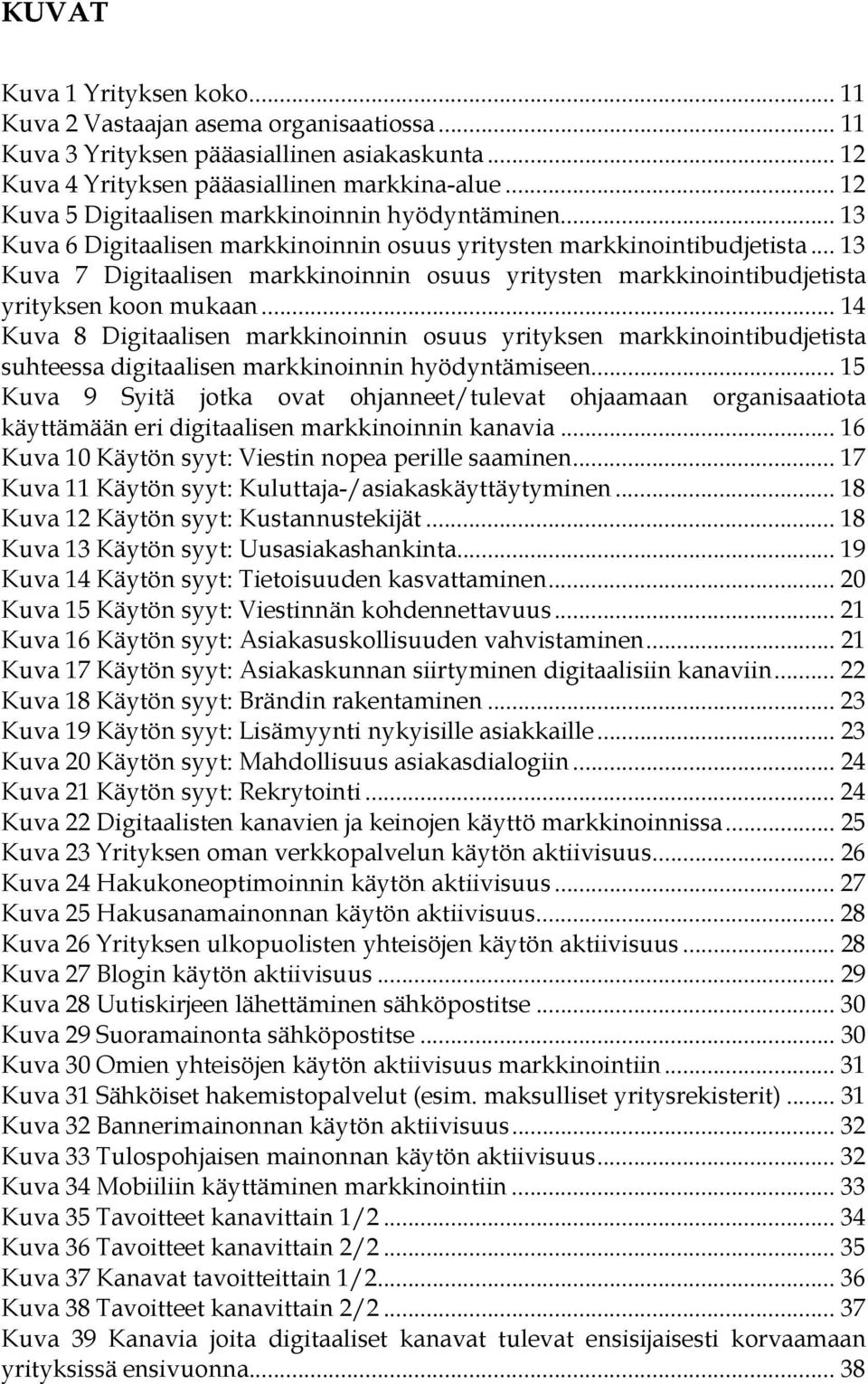 .. 13 Kuva 7 Digitaalisen markkinoinnin osuus yritysten markkinointibudjetista yrityksen koon mukaan.