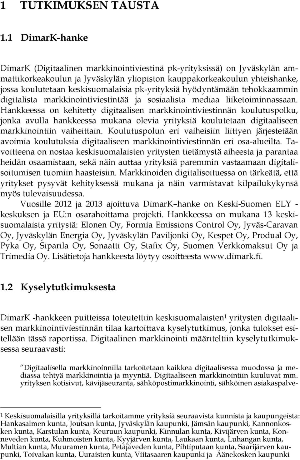 pk-yrityksiä hyödyntämään tehokkaammin digitalista markkinointiviestintää ja sosiaalista mediaa liiketoiminnassaan.