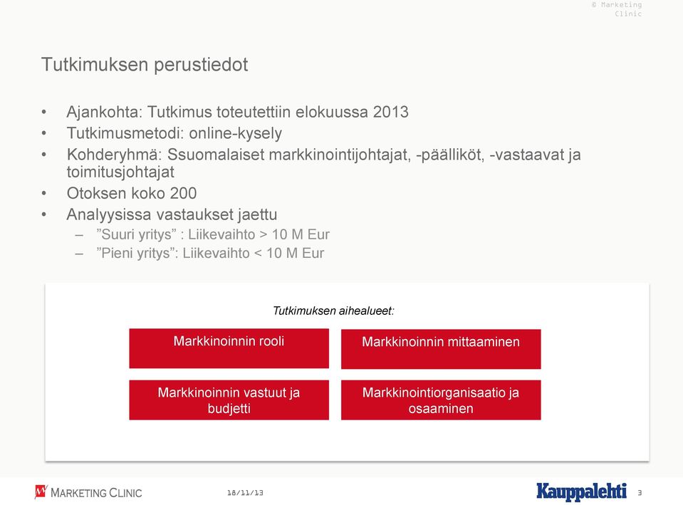 vastaukset jaettu Suuri yritys : Liikevaihto > 10 M Eur Pieni yritys : Liikevaihto < 10 M Eur Tutkimuksen aihealueet: